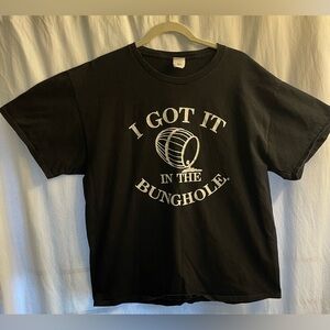 “I got it in the Bunghole” Black tee shirt